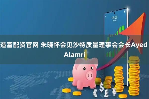 造富配资官网 朱晓怀会见沙特质量理事会会长Ayed Alamri