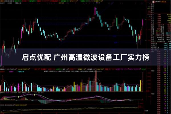 启点优配 广州高温微波设备工厂实力榜