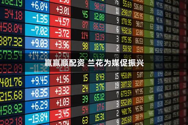 赢赢顺配资 兰花为媒促振兴